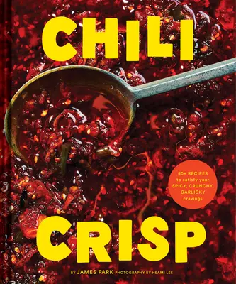 Chilli Crisp: 50+ receptov na uspokojenie vašich chutí na pikantné, chrumkavé a cesnakové jedlá - Chili Crisp: 50+ Recipes to Satisfy Your Spicy, Crunchy, Garlicky Cravings