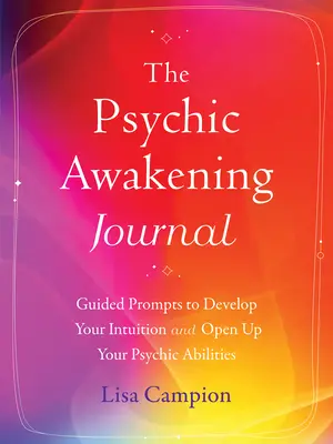 Denník psychického prebudenia: Riadené podnety na rozvoj intuície a otvorenie psychických schopností - The Psychic Awakening Journal: Guided Prompts to Develop Your Intuition and Open Up Your Psychic Abilities