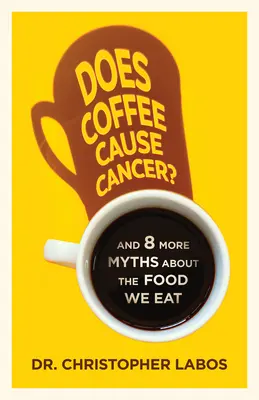 Spôsobuje káva rakovinu? A ďalších 8 mýtov o potravinách, ktoré jeme - Does Coffee Cause Cancer?: And 8 More Myths about the Food We Eat