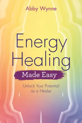 Energy Healing Made Easy: Unlock Your Potential as Healer (Ľahké energetické liečenie: odomknite svoj liečiteľský potenciál) - Energy Healing Made Easy: Unlock Your Potential as a Healer