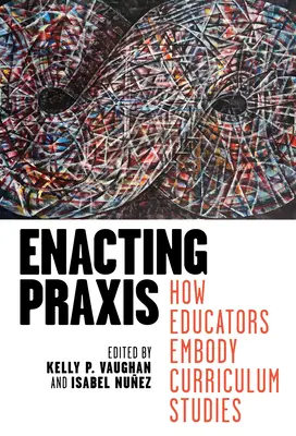 Uskutočňovanie praxe: Ako pedagógovia stelesňujú kurikulárne štúdie - Enacting Praxis: How Educators Embody Curriculum Studies