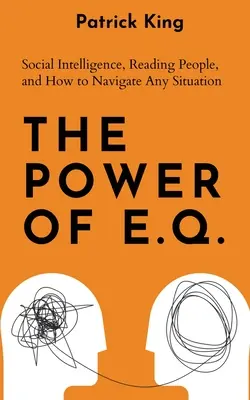 Sila E.Q.: Sociálna inteligencia, čítanie ľudí a ako sa orientovať v každej situácii - The Power of E.Q.: Social Intelligence, Reading People, and How to Navigate Any Situation