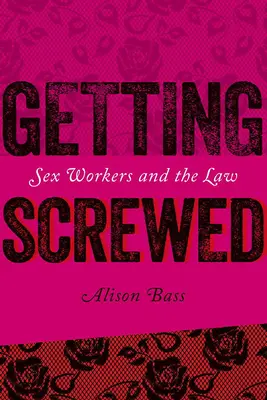 Getting Screwed: Sexuálne pracovníčky a právo - Getting Screwed: Sex Workers and the Law