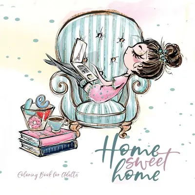 Domov sladký domov Kniha na vyfarbovanie pre dospelých: Domáce zvieratá Omaľovánky pre dospelých - rozkošné ilustrácie na pletenie šitie pečenie vyšívanie - Home Sweet Home Coloring Book for Adults: Home Coloring Book pets Coloring Book for adults - adorable illustrations to knitting sewing baking embroide