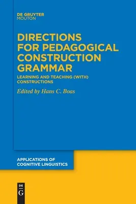 Smery pre pedagogickú gramatiku konštrukcií: učenie a vyučovanie (s) konštrukciami - Directions for Pedagogical Construction Grammar: Learning and Teaching (With) Constructions