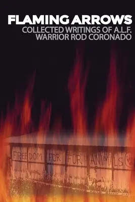 Flaming Arrows: A.L.F.) Rod Coronado: spisy aktivistu Frontu za oslobodenie zvierat (A.L.F.) - Flaming Arrows: Writings of Animal Liberation Front (A.L.F.) Activist Rod Coronado