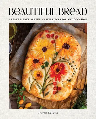 Krásny chlieb: Chlieb: Vytvárajte a pečte umelecké majstrovské diela pre každú príležitosť - Beautiful Bread: Create & Bake Artful Masterpieces for Any Occasion