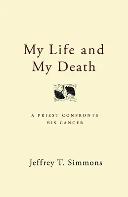 Môj život a moja smrť: Kňaz čelí rakovine - My Life and My Death: A Priest Confronts His Cancer