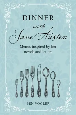 Večera s Jane Austenovou: Jedálny lístok inšpirovaný jej románmi a listami - Dinner with Jane Austen: Menus Inspired by Her Novels and Letters