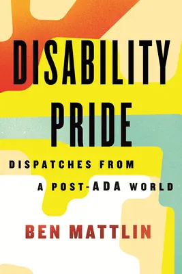 Hrdosť zdravotne postihnutých: Dispatches from a Post-ADA World (Depeše zo sveta po skončení antidopingového programu) - Disability Pride: Dispatches from a Post-ADA World