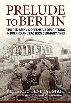 Predohra k Berlínu: Útočné operácie Červenej armády v Poľsku a východnom Nemecku v roku 1945 - Prelude to Berlin: The Red Army's Offensive Operations in Poland and Eastern Germany, 1945