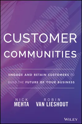 Komunity zákazníkov: Zapojte a udržte si zákazníkov, aby ste vybudovali budúcnosť svojho podniku - Customer Communities: Engage and Retain Customers to Build the Future of Your Business