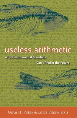 Zbytočná aritmetika: Prečo vedci z oblasti životného prostredia nedokážu predpovedať budúcnosť - Useless Arithmetic: Why Environmental Scientists Can't Predict the Future
