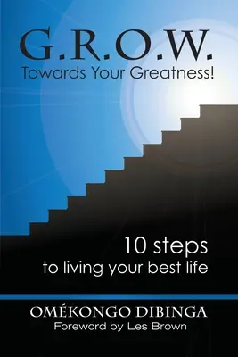 G.R.O.W. Smerom k vašej veľkosti! 10 krokov k tomu, aby ste žili svoj najlepší život - G.R.O.W. Towards Your Greatness! 10 Steps To Living Your Best Life