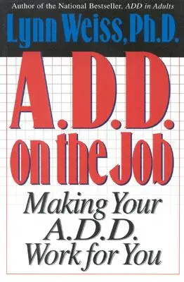 A.D.D. v práci: Aby vaša porucha pozornosti pracovala pre vás - A.D.D. on the Job: Making Your A.D.D. Work for You