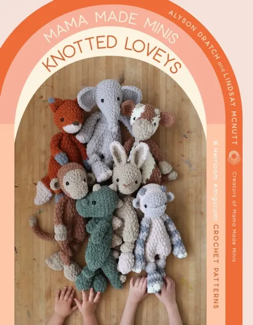 Mama Made Minis Knotted Loveys: 16 vzorov háčkovaných Amigurumi - Mama Made Minis Knotted Loveys: 16 Heirloom Amigurumi Crochet Patterns