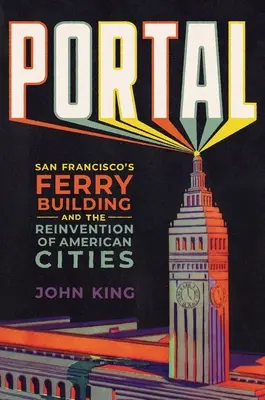 Portál: Budova trajektu v San Franciscu a vynovenie amerických miest - Portal: San Francisco's Ferry Building and the Reinvention of American Cities
