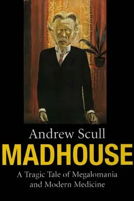 Blázinec: Tragický príbeh o megalománii a modernej medicíne - Madhouse: A Tragic Tale of Megalomania and Modern Medicine