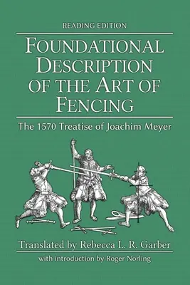 Základný opis umenia šermu: Vydanie na čítanie: Rozprava Joachima Meyera z roku 1570 o šermiarskom umení (vydanie na čítanie) - Foundational Description of the Art of Fencing: The 1570 Treatise of Joachim Meyer (Reading Edition)