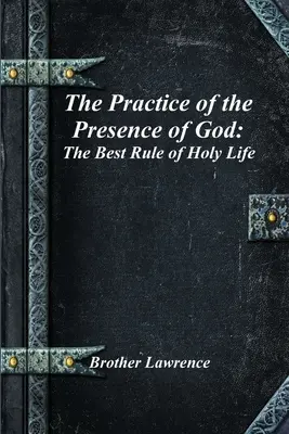 Prax Božej prítomnosti: Najlepšie pravidlo svätého života - The Practice of the Presence of God: The Best Rule of Holy Life