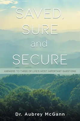 Zachránený, istý a bezpečný: Odpovede na tri najdôležitejšie otázky života - Saved, Sure and Secure: Answers to Three of Life's Most Important Questions