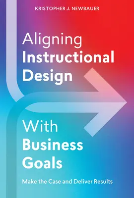 Zosúladenie dizajnu výučby s obchodnými cieľmi: Urobte to a dosiahnite výsledky - Aligning Instructional Design with Business Goals: Make the Case and Deliver Results
