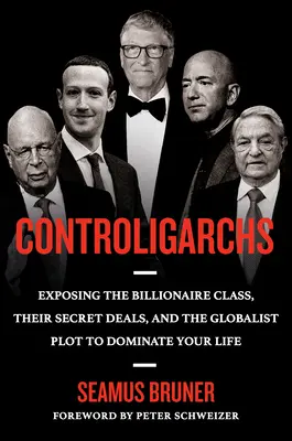 Controligarchs: Odhalenie triedy miliardárov, ich tajných dohôd a globalistického sprisahania s cieľom ovládnuť váš život - Controligarchs: Exposing the Billionaire Class, Their Secret Deals, and the Globalist Plot to Dominate Your Life