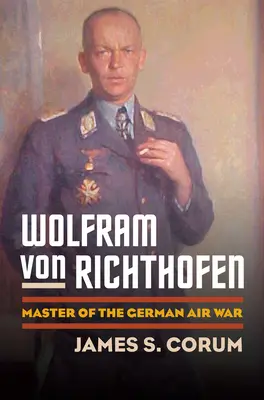 Wolfram von Richthofen: Majster nemeckej leteckej vojny - Wolfram Von Richthofen: Master of the German Air War