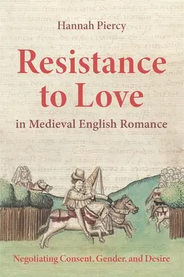 Odpor voči láske v stredovekej anglickej romanci: Vládne v nej vyjednávanie o súhlase, pohlaví a túžbe. - Resistance to Love in Medieval English Romance: Negotiating Consent, Gender, and Desire