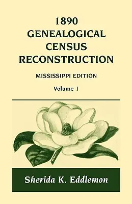 Rekonštrukcia genealogického sčítania ľudu z roku 1890: Mississippi, zväzok 1 - 1890 Genealogical Census Reconstruction: Mississippi, Volume 1