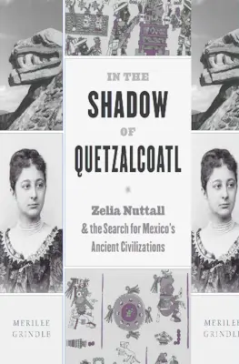 V tieni Quetzalcoatla: Zelia Nuttallová a pátranie po starovekých civilizáciách Mexika - In the Shadow of Quetzalcoatl: Zelia Nuttall and the Search for Mexico's Ancient Civilizations