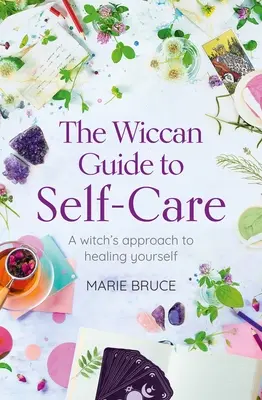 Wiccan Guide to Self-Care (Sprievodca čarodejníckou starostlivosťou o seba): Čarodejnícka príručka: Čarodejnícky prístup k liečeniu seba samého - The Wiccan Guide to Self-Care: A Witch's Approach to Healing Yourself
