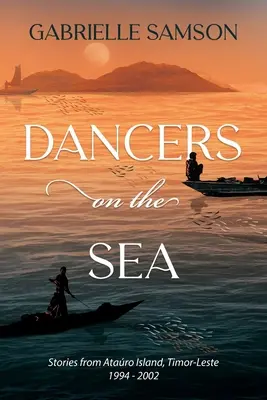 Tanečnice na mori: Príbehy z ostrova Atauro, Východný Timor 1994-2002 - Dancers on the Sea: Stories from Atauro Island, Timor-Leste 1994-2002