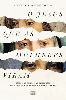O Ježišovi, ktorý ako mulheres viram: Como as primeiras discpulas nos ajudam a conhecer e amar o Senhor - O Jesus que as mulheres viram: Como as primeiras discpulas nos ajudam a conhecer e amar o Senhor