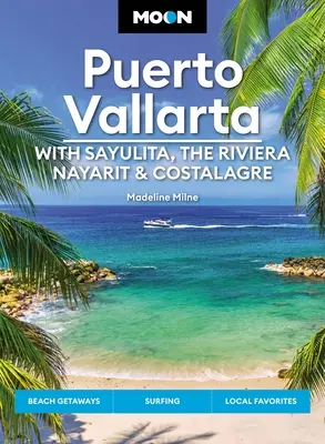 Mesiac Puerto Vallarta: S Sayulitou, Riviérou Nayarit a Costalegre: úteky, pláže a surfovanie, miestne chute - Moon Puerto Vallarta: With Sayulita, the Riviera Nayarit & Costalegre: Getaways, Beaches & Surfing, Local Flavors