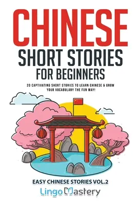 Čínske poviedky pre začiatočníkov: 20 pútavých poviedok na učenie čínštiny a rozširovanie slovnej zásoby zábavnou formou! - Chinese Short Stories for Beginners: 20 Captivating Short Stories to Learn Chinese & Grow Your Vocabulary the Fun Way!