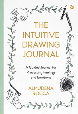 Denník intuitívnej kresby: Intuitívny denník na spracovanie pocitov a emócií - The Intuitive Drawing Journal: A Guided Journal for Processing Feelings and Emotions