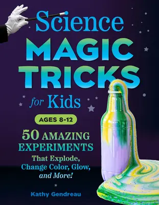 Vedecké kúzla pre deti: 50 úžasných experimentov, ktoré vybuchujú, menia farbu, svietia a ešte viac! - Science Magic Tricks for Kids: 50 Amazing Experiments That Explode, Change Color, Glow, and More!