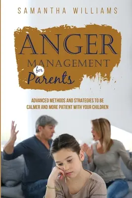 Zvládanie hnevu pre rodičov: Pokročilé metódy a stratégie, ako byť pokojnejší a trpezlivejší k svojim deťom - Anger Management for Parents: Advanced Methods and Strategies to be Calmer and More Patient with Your Children