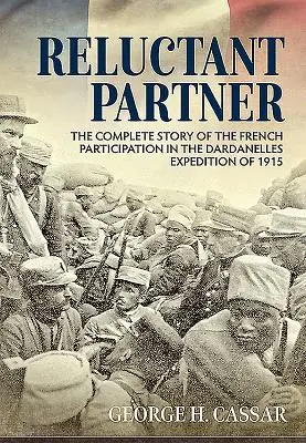 Váhavý partner: Úplný príbeh francúzskej účasti na dardanelskej expedícii v roku 1915 - Reluctant Partner: The Complete Story of the French Participation in the Dardanelles Expedition of 1915