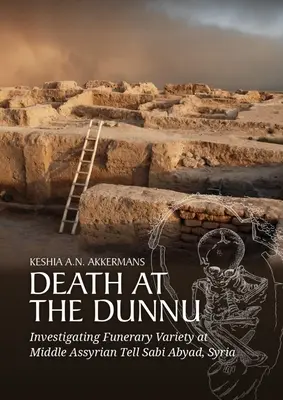 Smrť v Dunnu: Zisťovanie pohrebnej rozmanitosti v stredoasýrskom Tell Sabi Abyad, Sýria - Death at the Dunnu: Investigating Funerary Variety at Middle Assyrian Tell Sabi Abyad, Syria