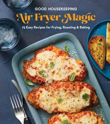 Good Housekeeping Air Fryer Magic: 75 najlepších receptov na vyprážanie, praženie a pečenie - Good Housekeeping Air Fryer Magic: 75 Best-Ever Recipes for Frying, Roasting & Baking