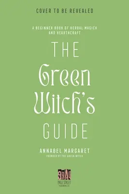Sprievodca zelenej čarodejnice bylinnou mágiou: Príručka zeleného čarodejníctva a kúziel založených na rastlinách - The Green Witch's Guide to Herbal Magick: A Handbook of Green Hearthcraft and Plant-Based Spellcraft