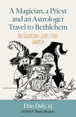 Kúzelník, kňaz a astrológ kráčajú do Betlehema: Ignácov príbeh z evanjelia: Vzorkovnica príbehov z ignaciánskeho evanjelia - A Magician, a Priest and an Astrologer Walk to Bethlehem: An Ignatian Gospel Story Sampler