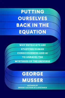 Putting Ourselves Back in the Equation: Fyzici skúmajú ľudské vedomie a umelú inteligenciu, aby odhalili záhady vesmíru. - Putting Ourselves Back in the Equation: Why Physicists Are Studying Human Consciousness and AI to Unravel the Mysteries of the Universe