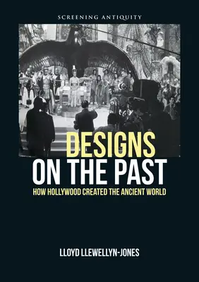 Návrhy minulosti: Ako Hollywood vytvoril staroveký svet - Designs on the Past: How Hollywood Created the Ancient World