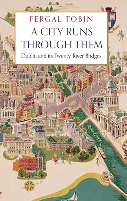 A City Runs Through Them: Dublin a jeho dvadsať riečnych mostov - A City Runs Through Them: Dublin and Its Twenty River Bridges