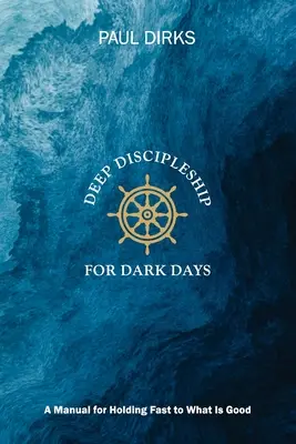 Hlboké učeníctvo pre temné dni: Príručka, ako sa pevne držať toho, čo je dobré - Deep Discipleship for Dark Days: A Manual for Holding Fast to What is Good