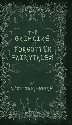 Grimoár zabudnutých rozprávok: Zlovestná zbierka zabudnutých rýmovačiek, folklóru a fae - The Grimoire of Forgotten Fairytales: A Sinister Collection of Forgotten Rhymes, Folklore and Fae