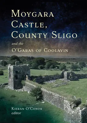 Moygara Castle, County Sligo and the O'Garas of Coolavin: A History